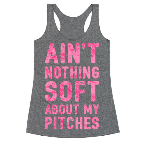 Ain't Nothing Soft About My Pitches Racerback Tank Top