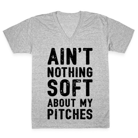 Ain't Nothing Soft About My Pitches V-Neck Tee Shirt