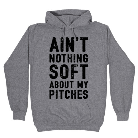 Ain't Nothing Soft About My Pitches Hooded Sweatshirt