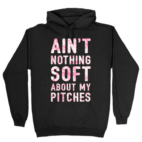 Ain't Nothing Soft About My Pitches Hooded Sweatshirt
