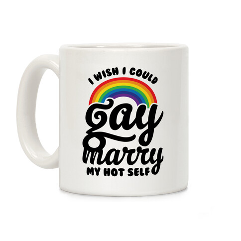 I Wish I Could Gay Marry My Hot Self Coffee Mug