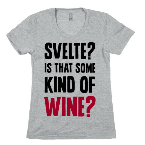 Svelte? Is That Some Kind of Wine? Womens T-Shirt