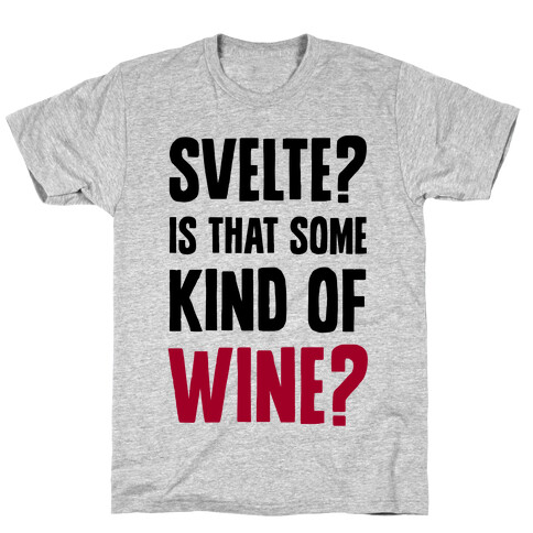 Svelte? Is That Some Kind of Wine? T-Shirt