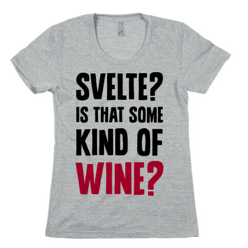 Svelte? Is That Some Kind of Wine? Womens T-Shirt