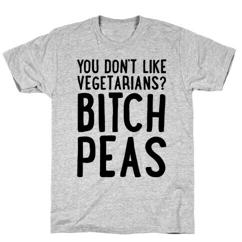 You Don't Like Vegetarians? Bitch Peas T-Shirt