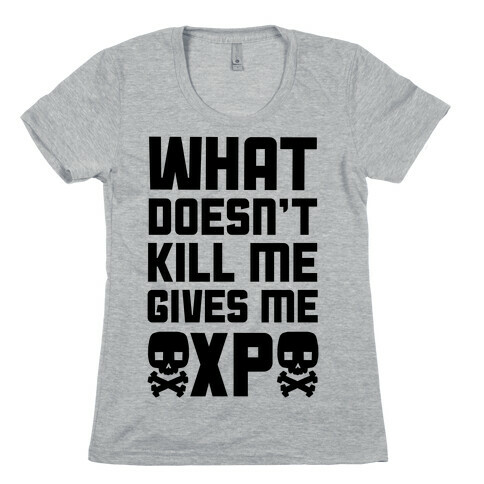 What Doesn't Kill Me Gives Me XP Womens T-Shirt