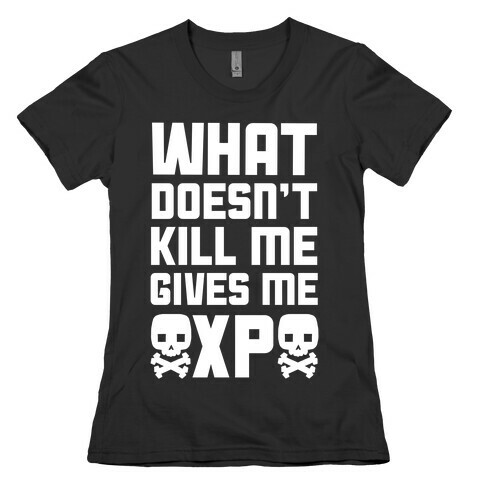 What Doesn't Kill Me Gives Me XP Womens T-Shirt