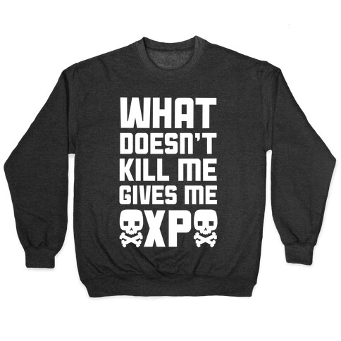 What Doesn't Kill Me Gives Me XP Pullover