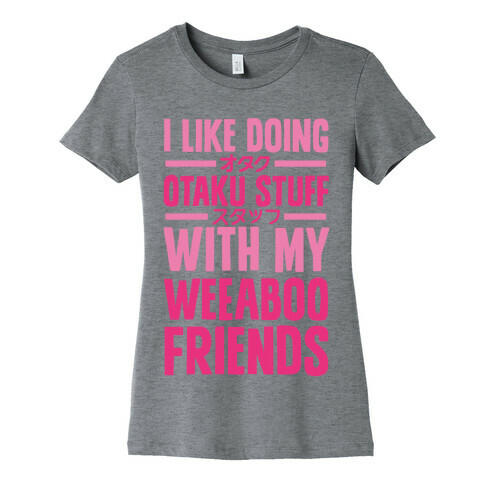 I Like Doing Otaku Stuff With My Weeaboo Friends Womens T-Shirt