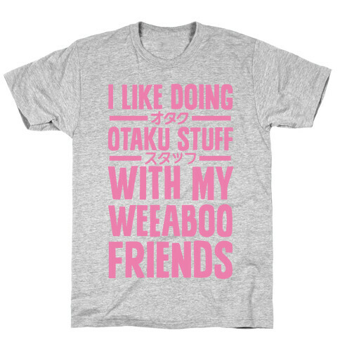 I Like Doing Otaku Stuff With My Weeaboo Friends T-Shirt