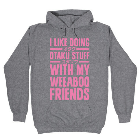 I Like Doing Otaku Stuff With My Weeaboo Friends Hooded Sweatshirt
