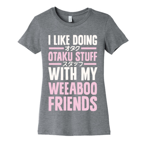 I Like Doing Otaku Stuff With My Weeaboo Friends Womens T-Shirt