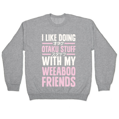 I Like Doing Otaku Stuff With My Weeaboo Friends Pullover