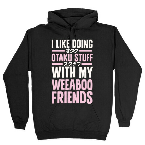 I Like Doing Otaku Stuff With My Weeaboo Friends Hooded Sweatshirt