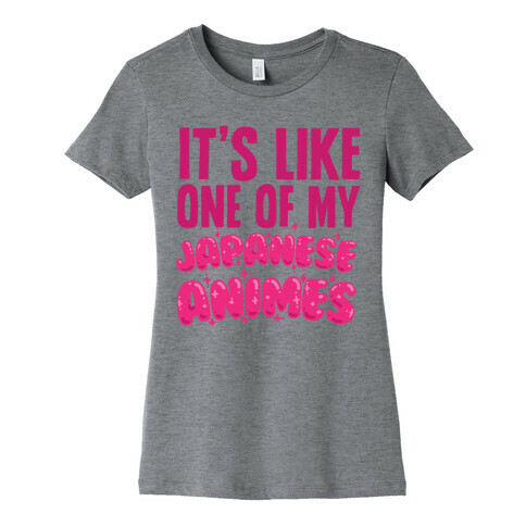 It's Like One of My Japanese Animes Womens T-Shirt