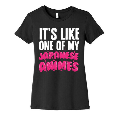 It's Like One of My Japanese Animes Womens T-Shirt