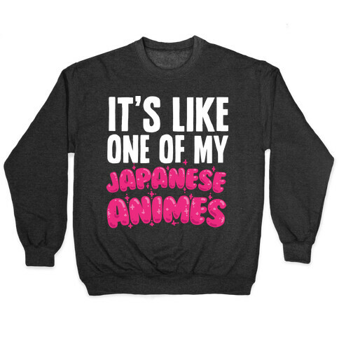 It's Like One of My Japanese Animes Pullover