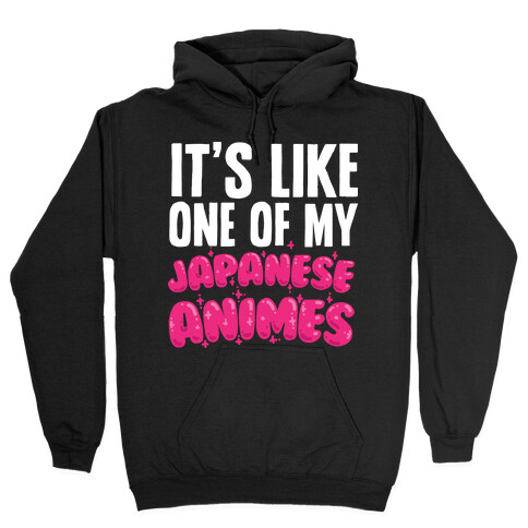 It's Like One of My Japanese Animes Hooded Sweatshirt