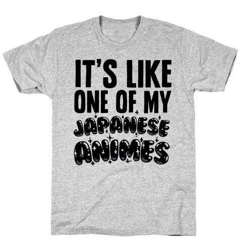 It's Like One of My Japanese Animes T-Shirt