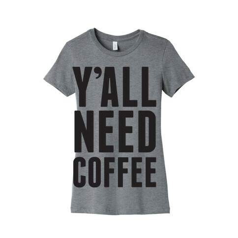 Y'all Need Coffee Womens T-Shirt