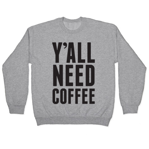 Y'all Need Coffee Pullover