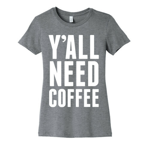 Y'all Need Coffee Womens T-Shirt