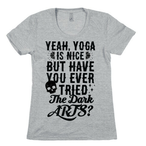Yeah Yoga Is Nice But Have You Ever Tried The Dark Arts? Womens T-Shirt