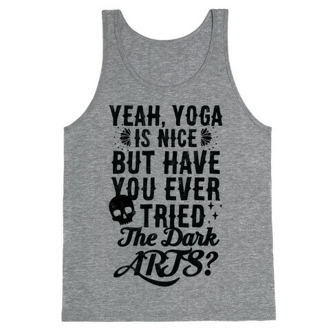 Yeah Yoga Is Nice But Have You Ever Tried The Dark Arts? Tank Top