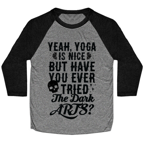 Yeah Yoga Is Nice But Have You Ever Tried The Dark Arts? Baseball Tee