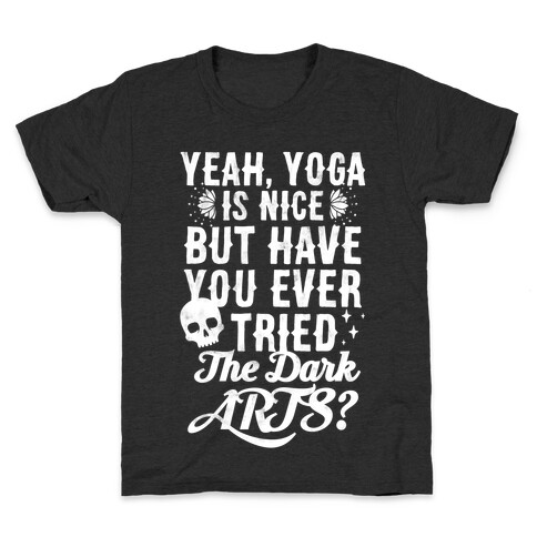 Yeah Yoga Is Nice But Have You Ever Tried The Dark Arts? Kids T-Shirt