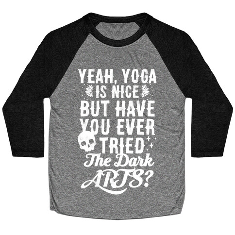 Yeah Yoga Is Nice But Have You Ever Tried The Dark Arts? Baseball Tee