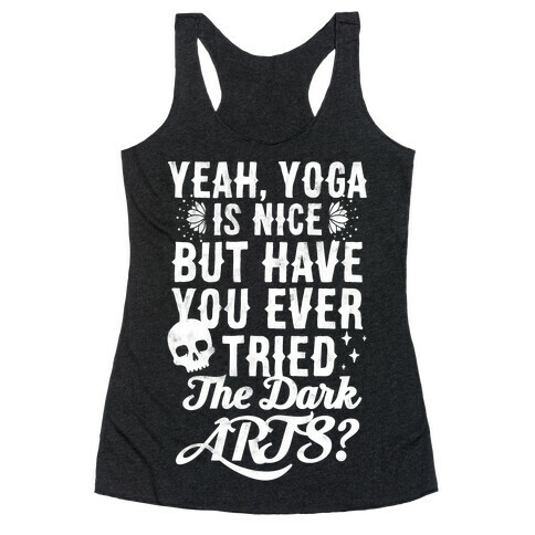 Yeah Yoga Is Nice But Have You Ever Tried The Dark Arts? Racerback Tank Top