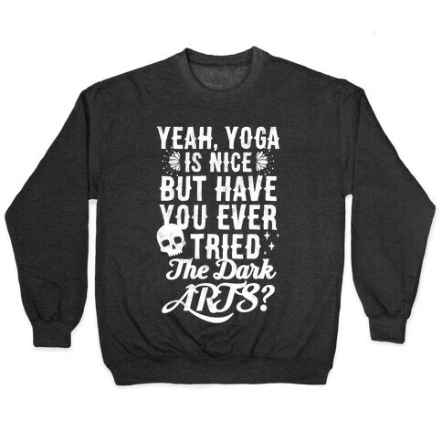 Yeah Yoga Is Nice But Have You Ever Tried The Dark Arts? Pullover