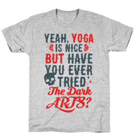 Yeah Yoga Is Nice But Have You Ever Tried The Dark Arts? T-Shirt