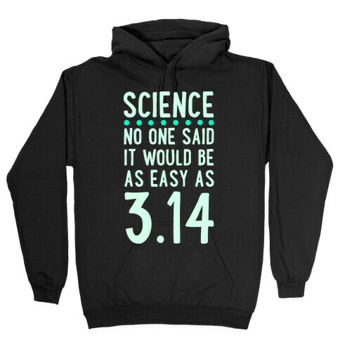 Science. No One Said It Would be as Easy As Pi Hooded Sweatshirt