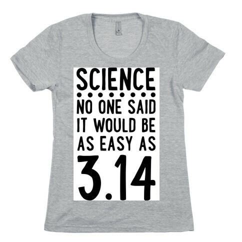 Science. No One Said It Would be as Easy As Pi Womens T-Shirt