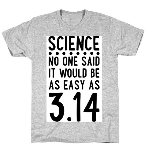 Science. No One Said It Would be as Easy As Pi T-Shirt