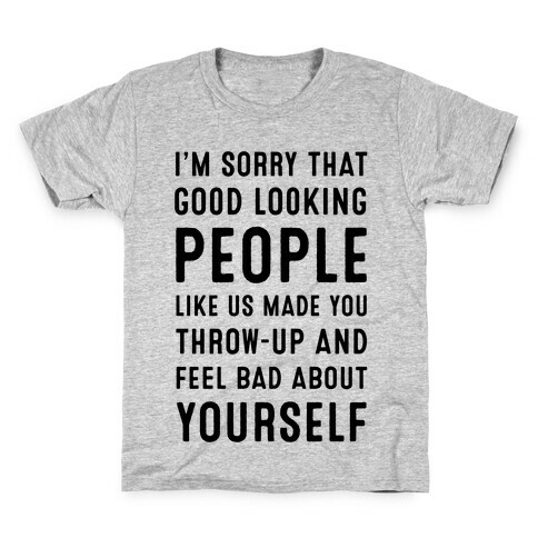 I'm Sorry That Good-Looking People like Us Made You Throw up and Feel Bad about Yourself. Kids T-Shirt