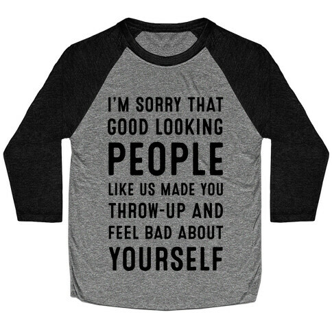 I'm Sorry That Good-Looking People like Us Made You Throw up and Feel Bad about Yourself. Baseball Tee