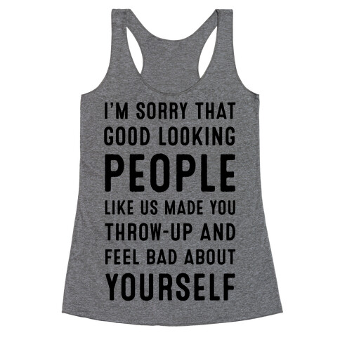 I'm Sorry That Good-Looking People like Us Made You Throw up and Feel Bad about Yourself. Racerback Tank Top