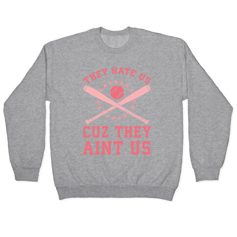 They Hate Us Cuz They Ain't Us (Softball) Pullover