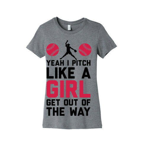Yeah I Pitch Like A Girl, Get Out Of My Way Womens T-Shirt