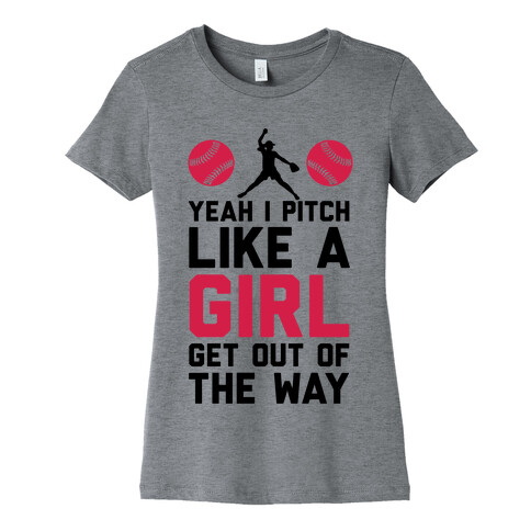 Yeah I Pitch Like A Girl, Get Out Of My Way Womens T-Shirt