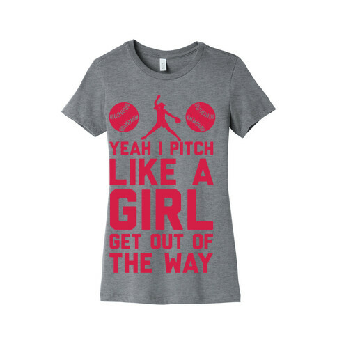 Yeah I Pitch Like A Girl, Get Out Of My Way Womens T-Shirt