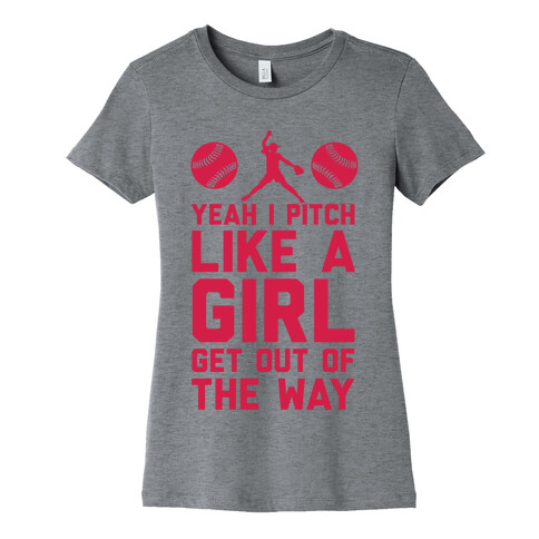 Yeah I Pitch Like A Girl, Get Out Of My Way Womens T-Shirt