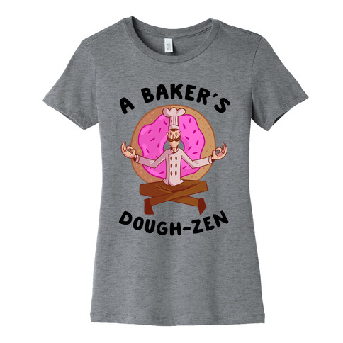 A Baker's Dough-Zen Womens T-Shirt