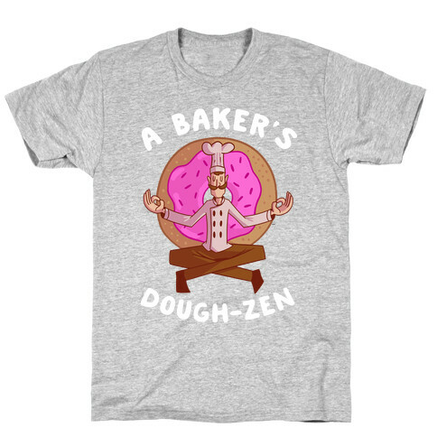 A Baker's Dough-Zen T-Shirt