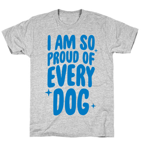 I Am So Proud Of Every Dog T-Shirt