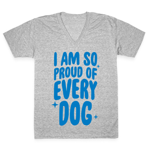 I Am So Proud Of Every Dog V-Neck Tee Shirt