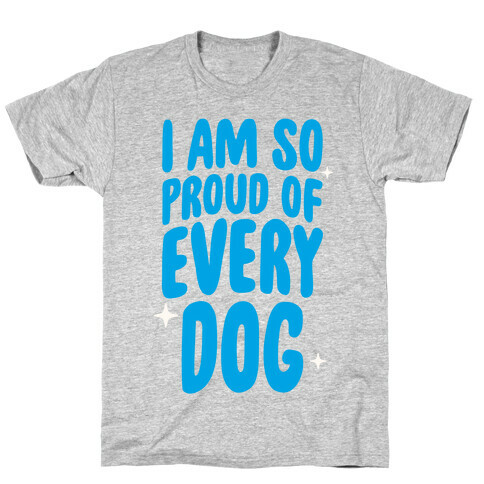 I Am So Proud Of Every Dog T-Shirt